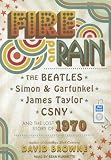Fire and Rain: The Beatles, Simon and Garfunkel, James Taylor, CSNY and the Lost Story of 1970