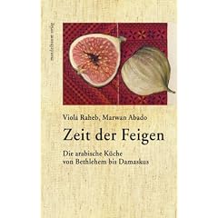 Zeit der Feigen: Die arabische K�che von Bethlehem bis Damaskus