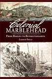 Colonial Marblehead: From Rogues to Revolutionaries