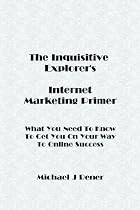 The Inquisitive Explorer's Internet Marketing Primer by Michael Rener