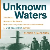 Unknown Waters: A First-Hand Account of the Historic Under-Ice Survey of the Siberian Continental Shelf by USS Queenfish | [Alfred S. McLaren]