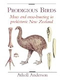 Prodigious Birds: Moas and Moa-Hunting in New Zealand