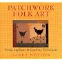 Patchwork Folk Art: Using Appliqu� & Quilting Techniques