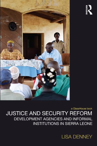 Justice and Security Reform: Development Agencies and Informal Institutions in Sierra Leone (Law, Development and Globalization)