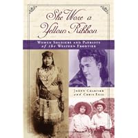 She Wore a Yellow Ribbon: Women Soldiers and Patriots of the Western Frontier