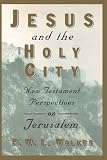 Jesus and the Holy City: New Testament Perspectives on Jerusalem