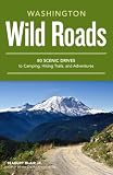 Wild Roads Washington: 80 Scenic Drives to Camping, Hiking Trails, and Adventures