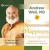 The Spontaneous Happiness Prescription: Guided Practices for Peak Emotional Wellness