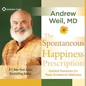 The Spontaneous Happiness Prescription: Guided Practices for Peak Emotional Wellness | [Andrew Weil]