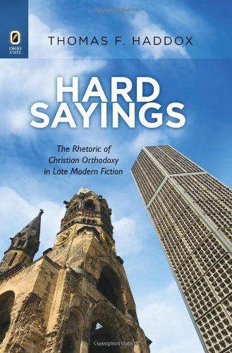 Hard Sayings: The Rhetoric of Christian Orthodoxy in Late Modern Fiction (Literature, Religion, & Postsecular Stud)