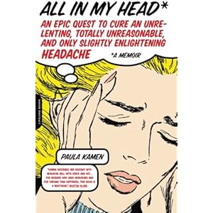 All in My Head: An Epic Quest to Cure an Unrelenting, Totally Unreasonable, and Only Slightly Enlightening Headache