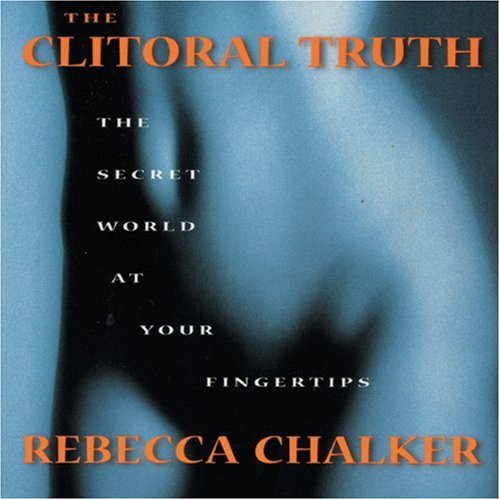 The Clitoral Truth: The Secret World at Your Fingertips
