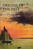 Origins of the Past: The Story of Montauk and Gardiners Island (The East Hampton Historical Collection)
