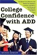 College Confidence with ADD: The Ultimate Success Manual for ADD Students, from Applying to Academics, Preparation to Social Success and Everything Else You Need to Know