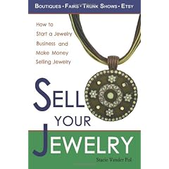 Sell Your Jewelry: How to Start a Jewelry Business and Make Money Selling Jewelry at Boutiques, Fairs, Trunk Shows, and Etsy.
