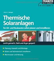 Thermische Solaranlagen: F&uuml;r Alt- und Neubauten selbst planen und installieren