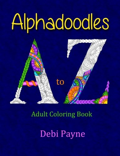 Alphadoodles: Adult Coloring Book, by Debi Payne Alphadoodles: Adult Coloring Book, by Debi Payne