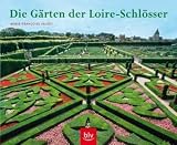 Die Gärten der Loire-Schlösser: Geschichte, Anlage und Gestaltung