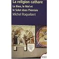 La religion cathare : Le Bien, le Mal et le Salut dans l'h�r�sie