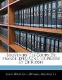 Souvenirs Des Cours De France, D`espagne, De Prusse Et De Russie (French Edition)
