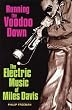 Running the Voodoo Down: The Electric Music of Miles Davis