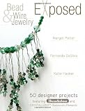 Bead and Wire Jewelry Exposed Bead and Wire Jewelry Exposed: 50 Designer Projects Featuring Beadalon and Swarovski 50 Designer Projects Featuring Bead