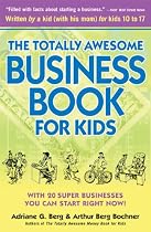 The Totally Awesome Business Book For Kids Second Edition: With Twenty Super Businesses You Can Start Right Now