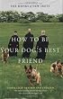 How to Be Your Dog's Best Friend: The Classic Manual for Dog Owners