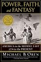 Power, Faith, and Fantasy: America in the Middle East: 1776 to the Present