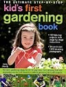 The Ultimate Step-by-step Kid's First Gardening Book: Fantastic Gardening Ideas for 5-12 Year Olds, from Growing Fruit and Vegetables and Having Fun ... to Wildlife Gardening and Craft Projects