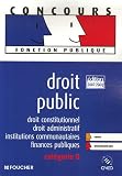 Droit public : Droit constitutionnel, droit administratif, institutions communautaires, finances publiques catégorie B