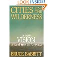 Cities in the Wilderness: A New Vision of Land Use in America by Bruce Babbitt