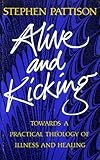 Alive and kicking : towards a practical theology of illness and healing