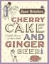 Cherry Cake and Ginger Beer