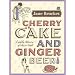 Cherry Cake and Ginger Beer: A Golden Treasury of Classic Treats