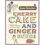 Cherry Cake and Ginger Beer: A Golden Treasury of Classic Treats