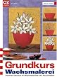 Grundkurs Wachsmalerei: Kreatives Gestalten mit Wachsmalstiften und Pastellkreiden