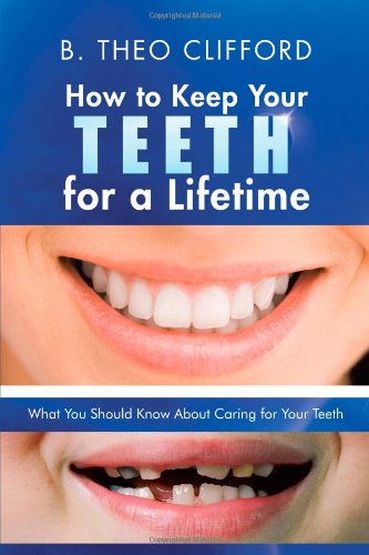 How to Keep Your Teeth for a Lifetime: What You Should Know About Caring for Your Teeth