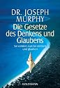 Grenzwissenschaften: Die Gesetze des Denkens und Glaubens: Sie werden, was Sie denken und glauben