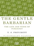 The Gentle Barbarian: The Life and Work of Turgenev