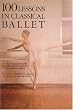 100 Lessons in Classical Ballet: The Eight-Year Program of Leningrad's Vaganova Choreographic School