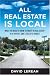 All Real Estate Is Local: What You Need to Know to Profit in Real Estate - in a Buyer's and a Seller's Market