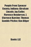 Produkt-Bild: People from Spencer County, Indiana: Abraham Lincoln, Jay Cutler, Florence Henderson, J. Clarence Karcher, Thomas Gamble Pitcher, Ken Dilger