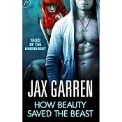 How Beauty Saved the Beast: Book Two of Tales of the Underlight | [Jax Garren]