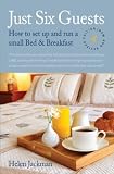 Just Six Guests: How to Set Up and Run a Small Bed and Breakfast