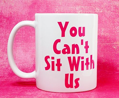 You CAN'T Sit With Us Coffee Mug, 11 oz. Coffee Cup. Can be used as a Travel Mug.