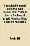 Produkt-Bild: Canadian Viceregal Consorts: John Ralston Saul, Princess Louise, Duchess of Argyll, Princess Alice, Countess of Athlone