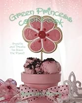 B.O.O.K Green Princess Cookbook: Sweets and Treats to Save the Planet [Z.I.P]