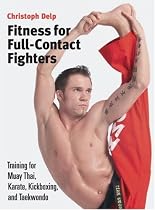 Fitness for Full-contact Fighters: Training for Muay Thai, Kickboxing, Karate and Tae Kwon Do