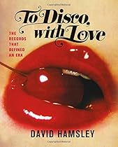 To Disco, with Love: The Records That Defined an Era To Disco, with Love: The Records That Defined an Era